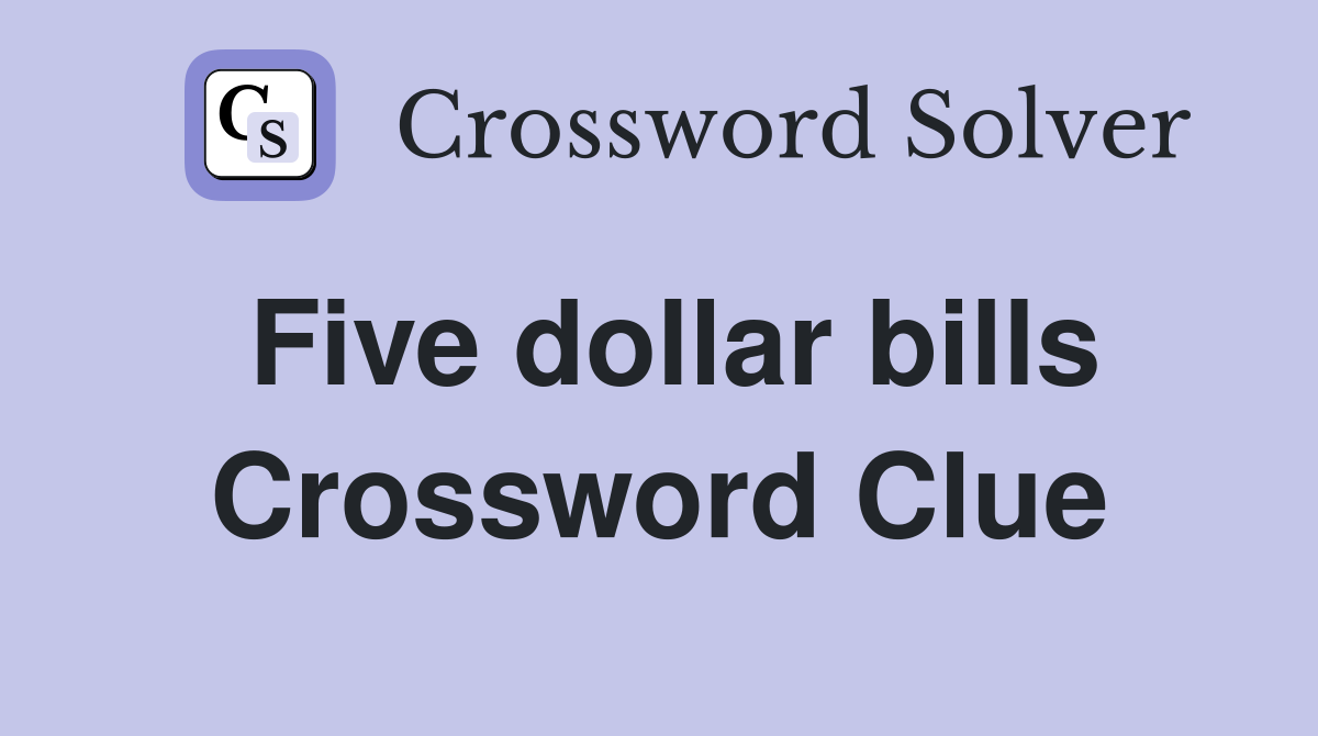 Five dollar bills Crossword Clue