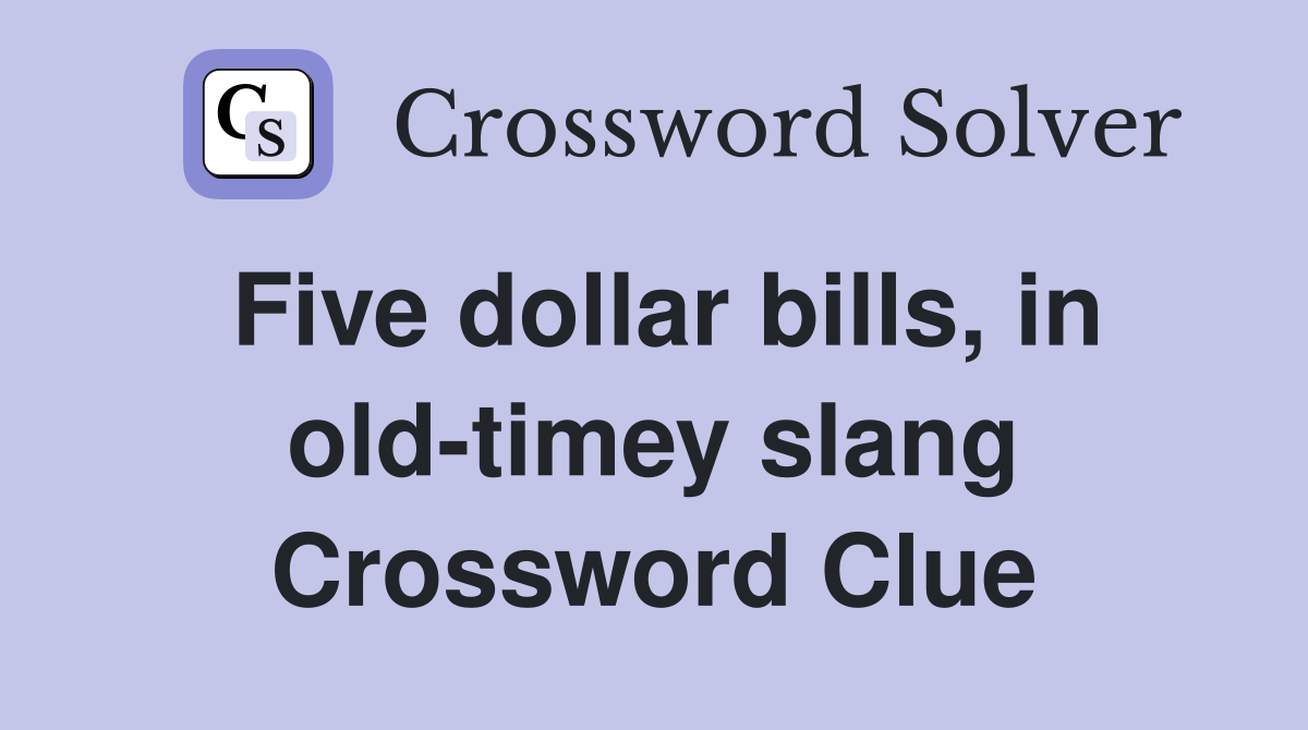 Five dollar bills, in old-timey slang Crossword Clue