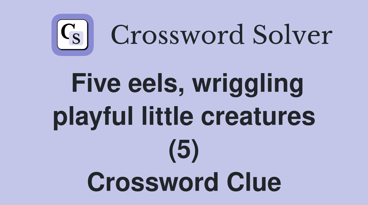 Five eels, wriggling playful little creatures (5) Crossword Clue
