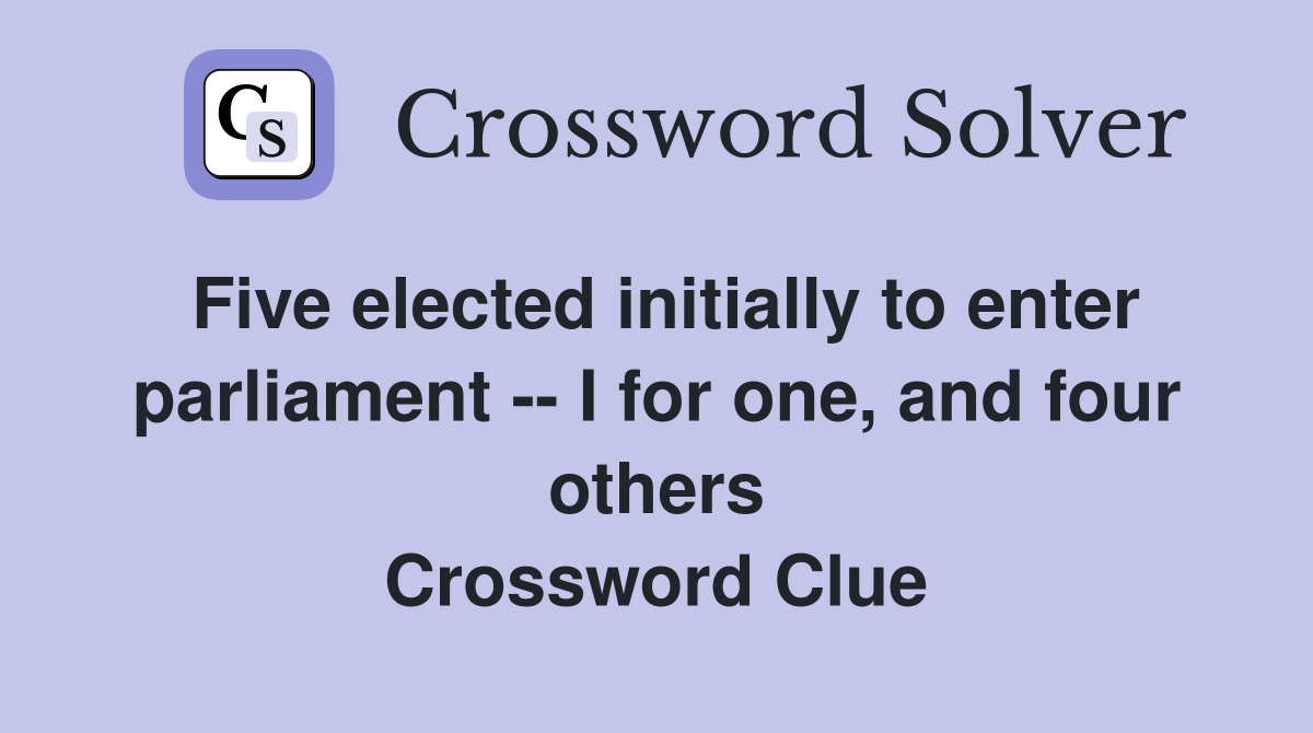 Five elected initially to enter parliament -- I for one, and four others Crossword Clue