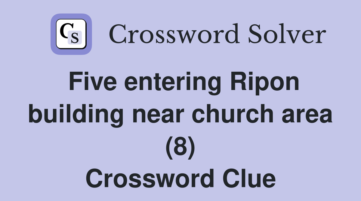Five entering Ripon building near church area (8) Crossword Clue