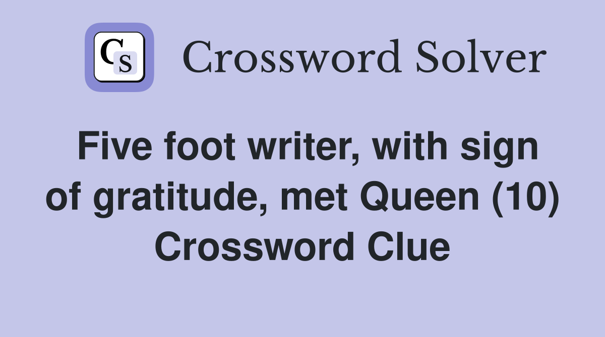 Five foot writer, with sign of gratitude, met Queen (10) Crossword Clue