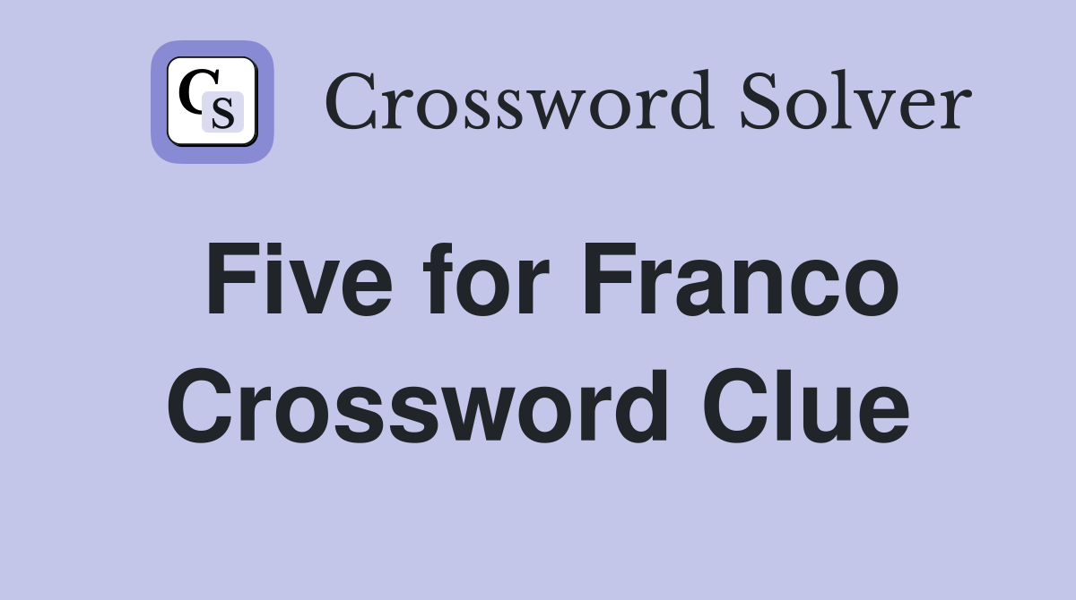 Five for Franco Crossword Clue