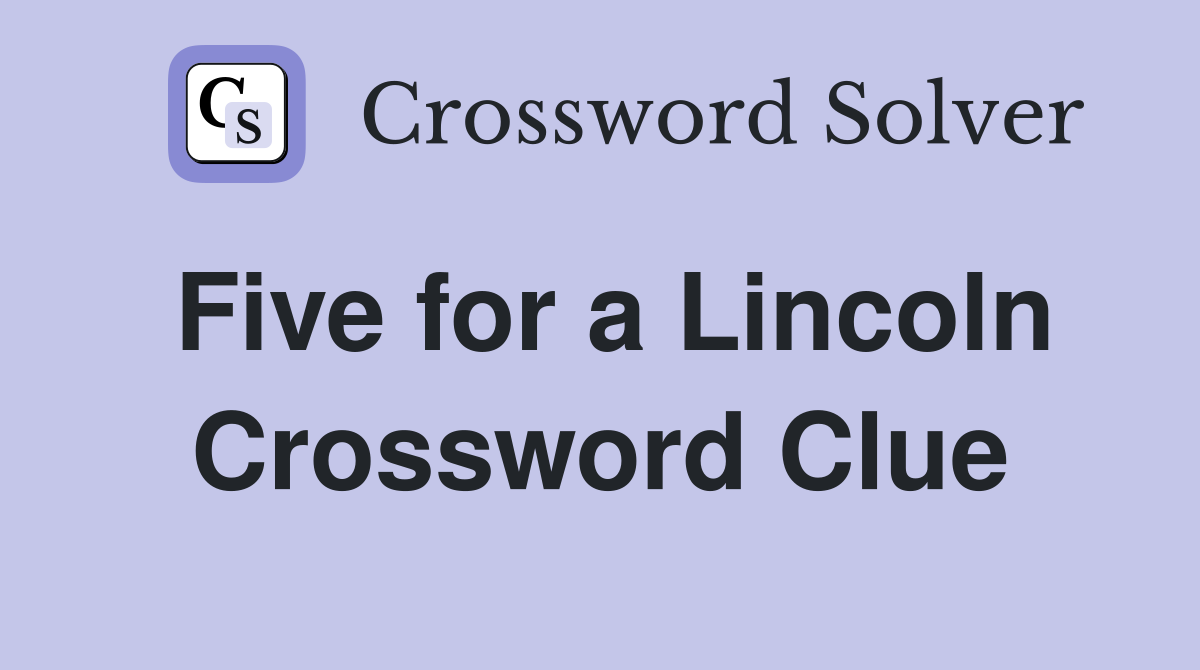 Five for a Lincoln Crossword Clue