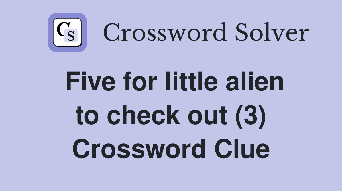 Five for little alien to check out (3) Crossword Clue