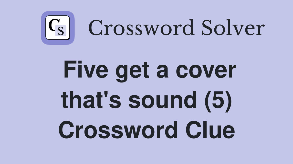 Five get a cover that's sound (5) Crossword Clue