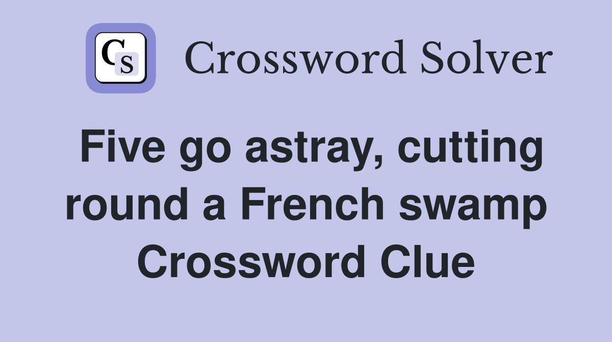 Five go astray, cutting round a French swamp Crossword Clue
