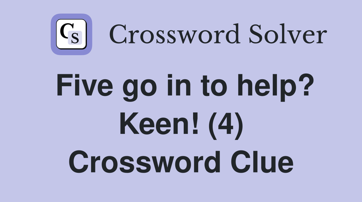 Five go in to help? Keen! (4) Crossword Clue