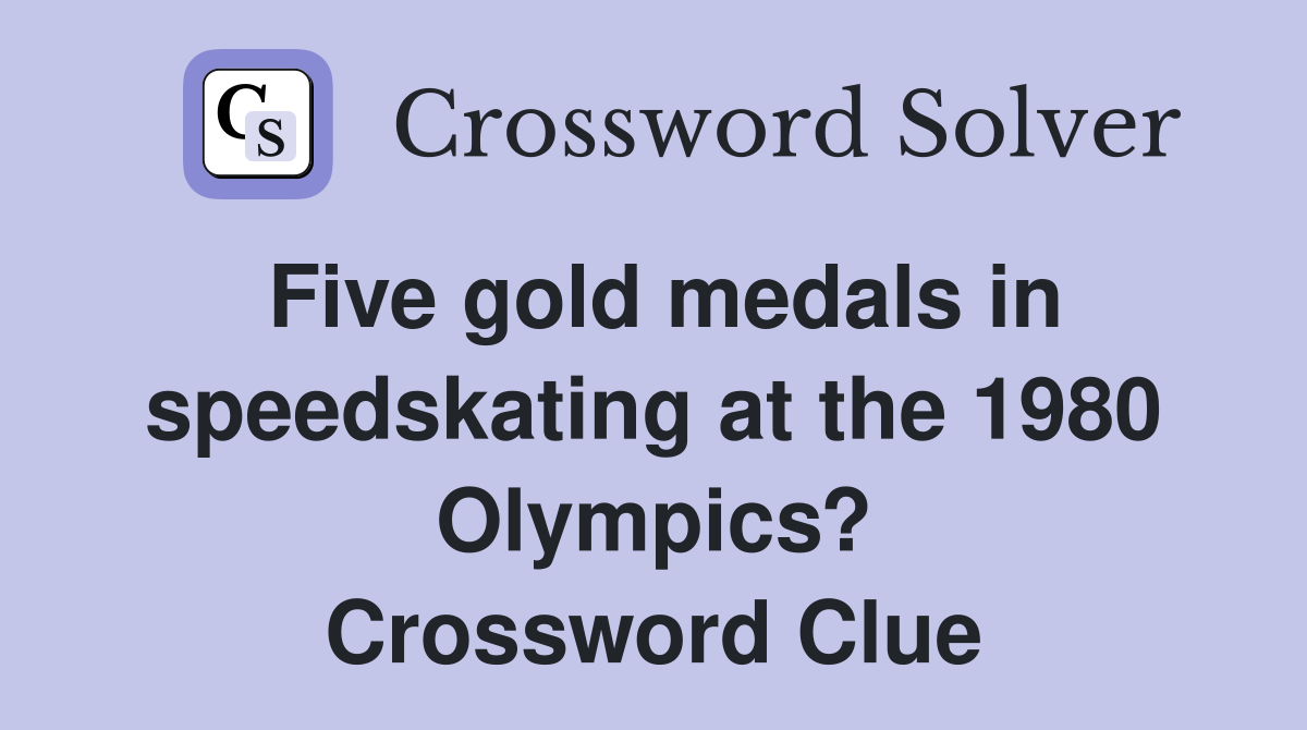 Five gold medals in speedskating at the 1980 Olympics? Crossword Clue