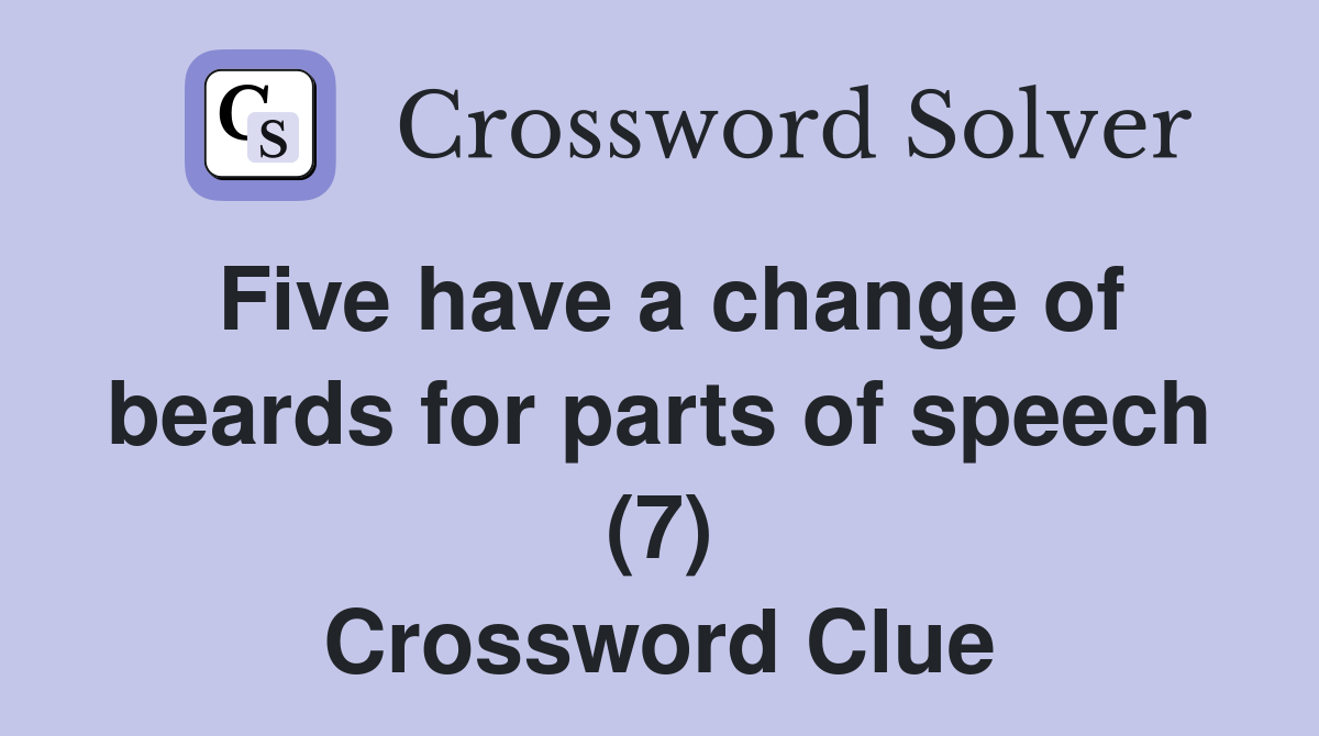 Five have a change of beards for parts of speech (7) Crossword Clue