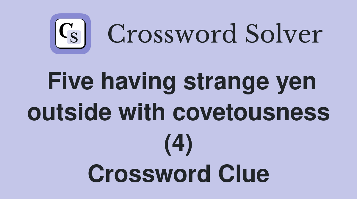 Five having strange yen outside with covetousness (4) Crossword Clue