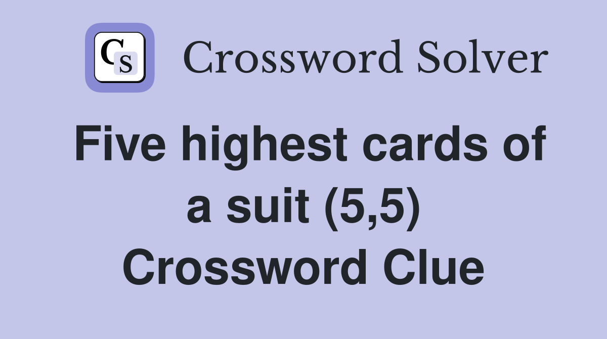Five highest cards of a suit (5,5) Crossword Clue
