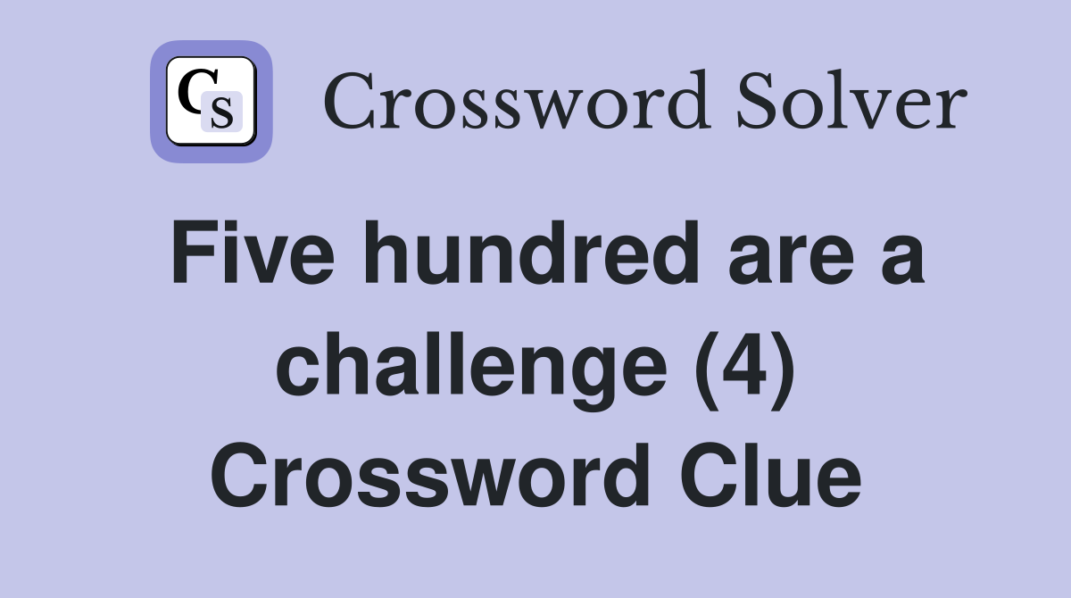 Five hundred are a challenge (4) Crossword Clue