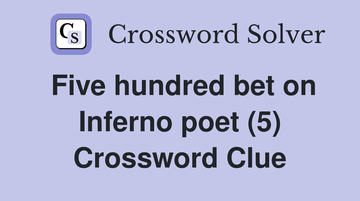 Five hundred bet on Inferno poet (5) Crossword Clue
