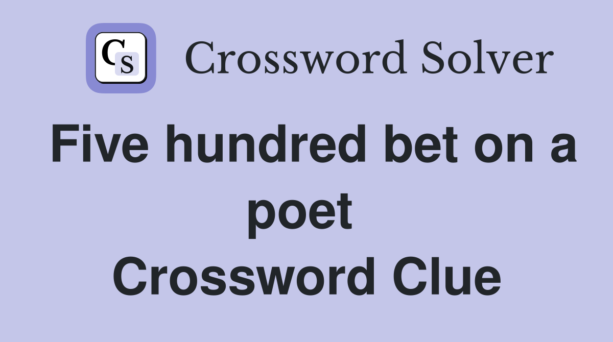 Five hundred bet on a poet  Crossword Clue