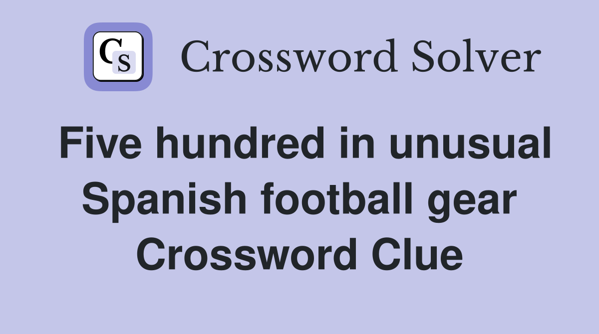 Five hundred in unusual Spanish football gear Crossword Clue