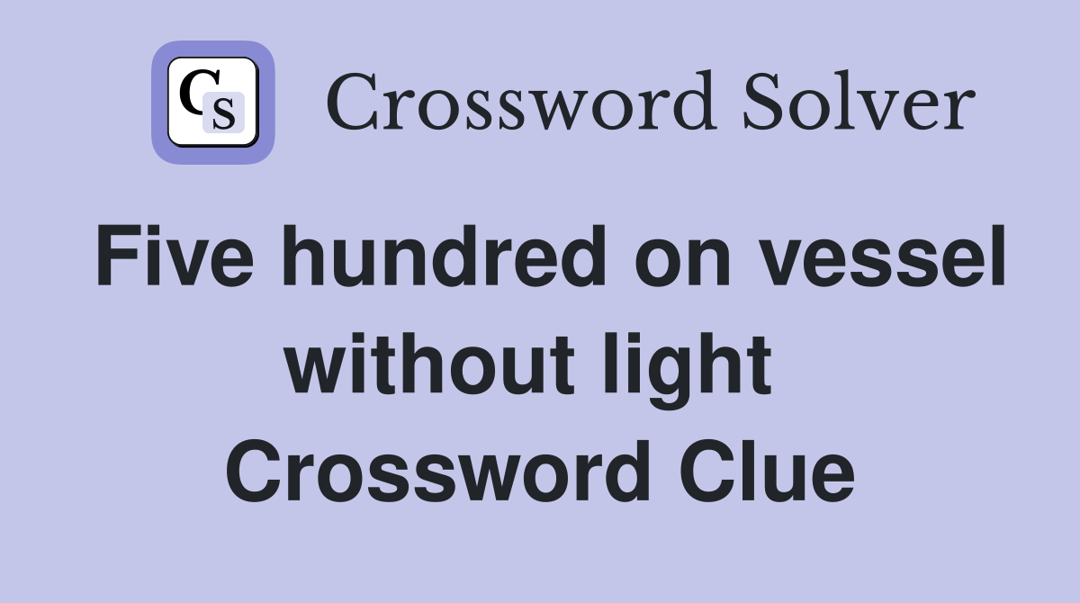 Five hundred on vessel without light  Crossword Clue