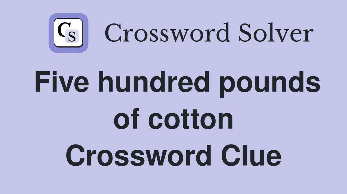 Five hundred pounds of cotton Crossword Clue