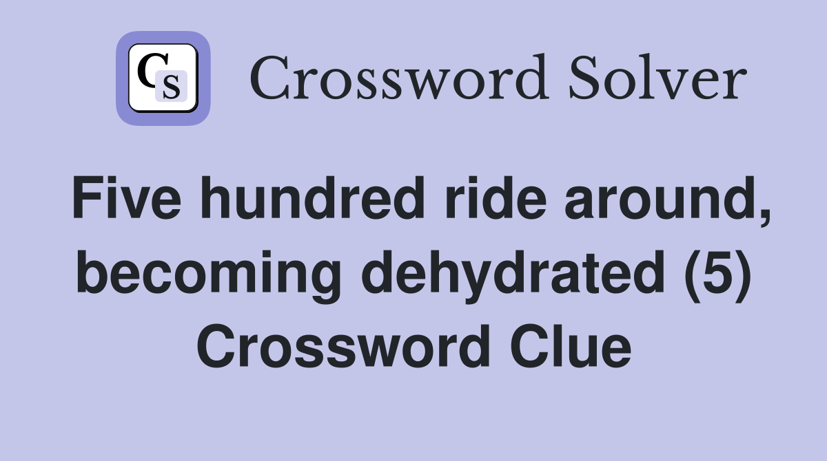 Five hundred ride around, becoming dehydrated (5) Crossword Clue