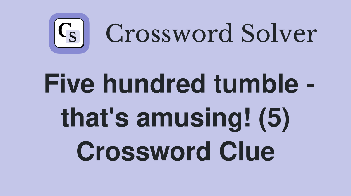 Five hundred tumble - that's amusing! (5) Crossword Clue