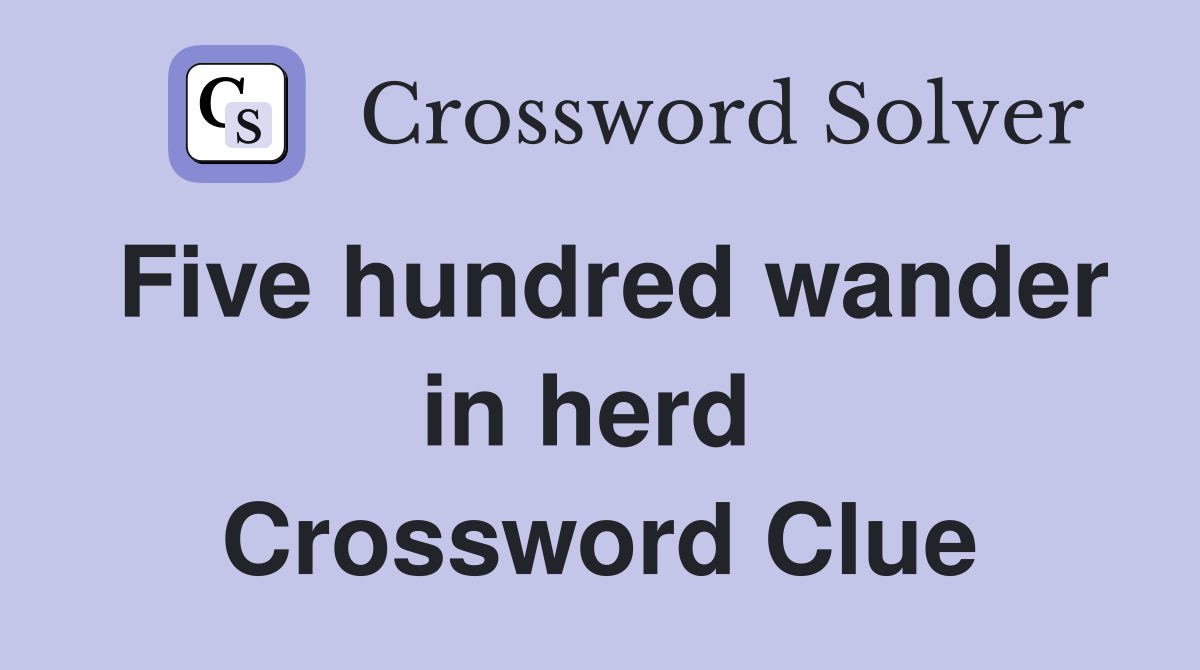 Five hundred wander in herd  Crossword Clue