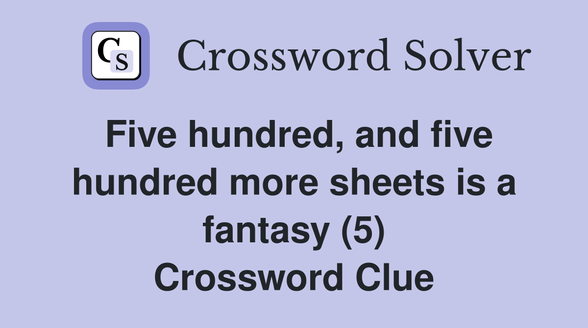 Five hundred, and five hundred more sheets is a fantasy (5) Crossword Clue