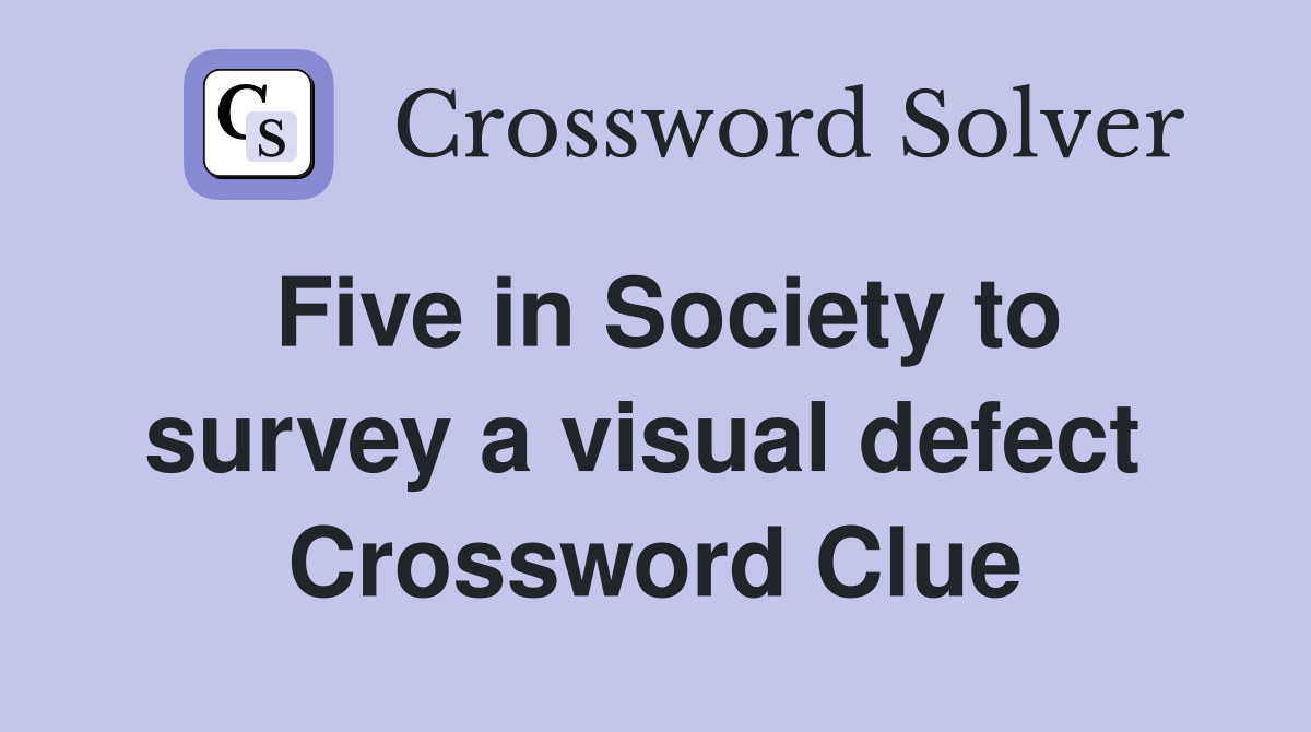 Five in Society to survey a visual defect  Crossword Clue