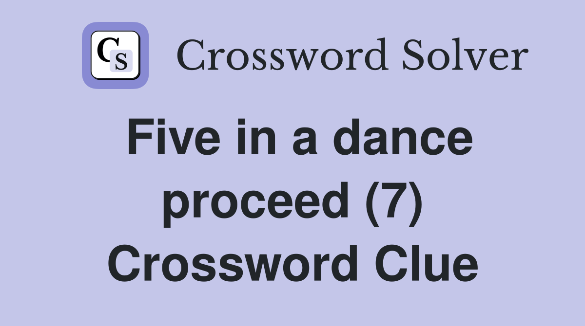 Five in a dance proceed (7) Crossword Clue