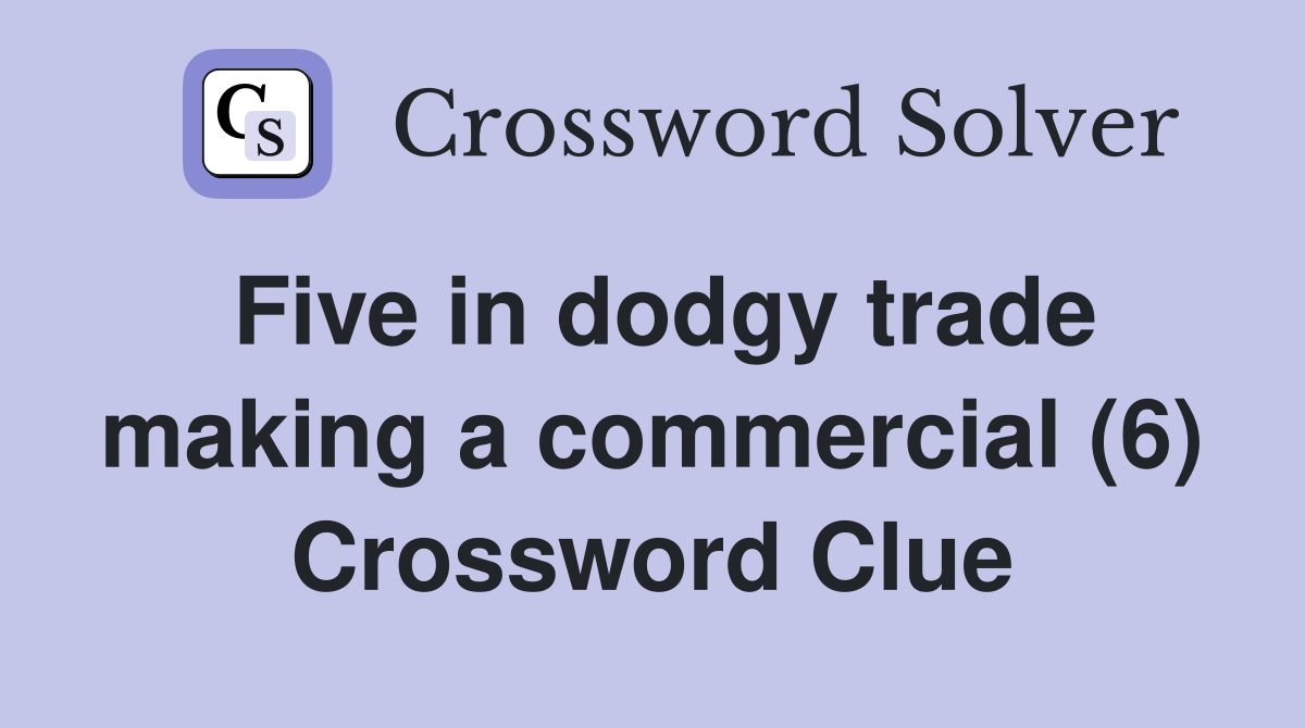 Five in dodgy trade making a commercial (6) Crossword Clue