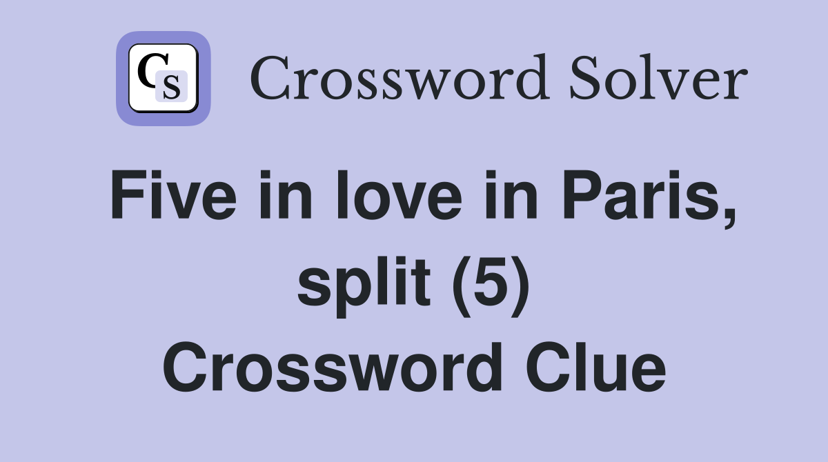 Five in love in Paris, split (5) Crossword Clue
