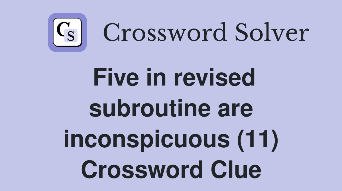 Five in revised subroutine are inconspicuous (11) Crossword Clue