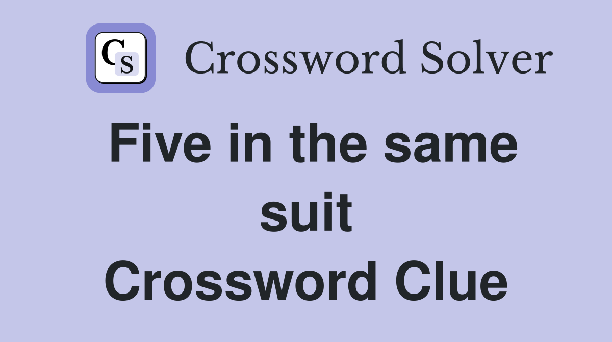 Five in the same suit Crossword Clue