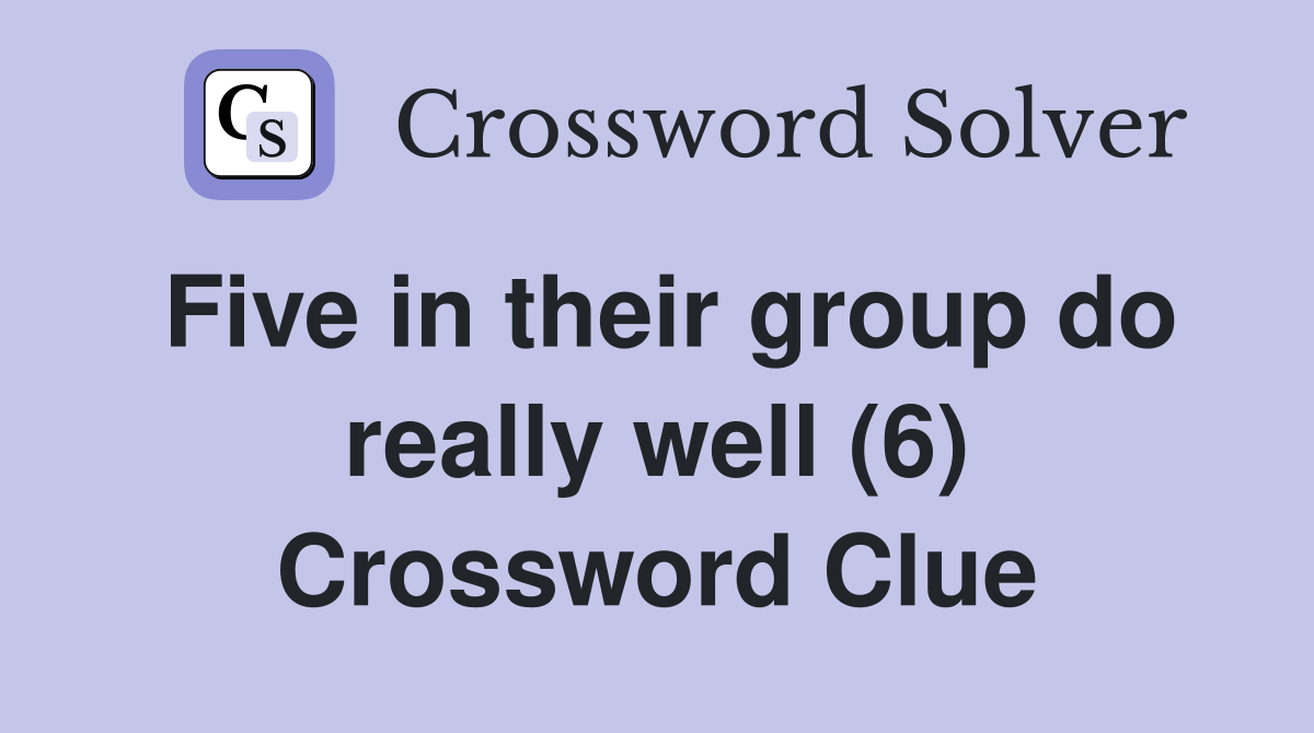 Five in their group do really well (6) Crossword Clue