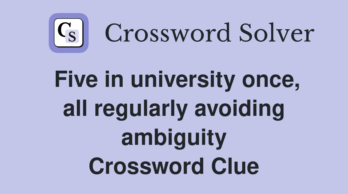 Five in university once, all regularly avoiding ambiguity Crossword Clue