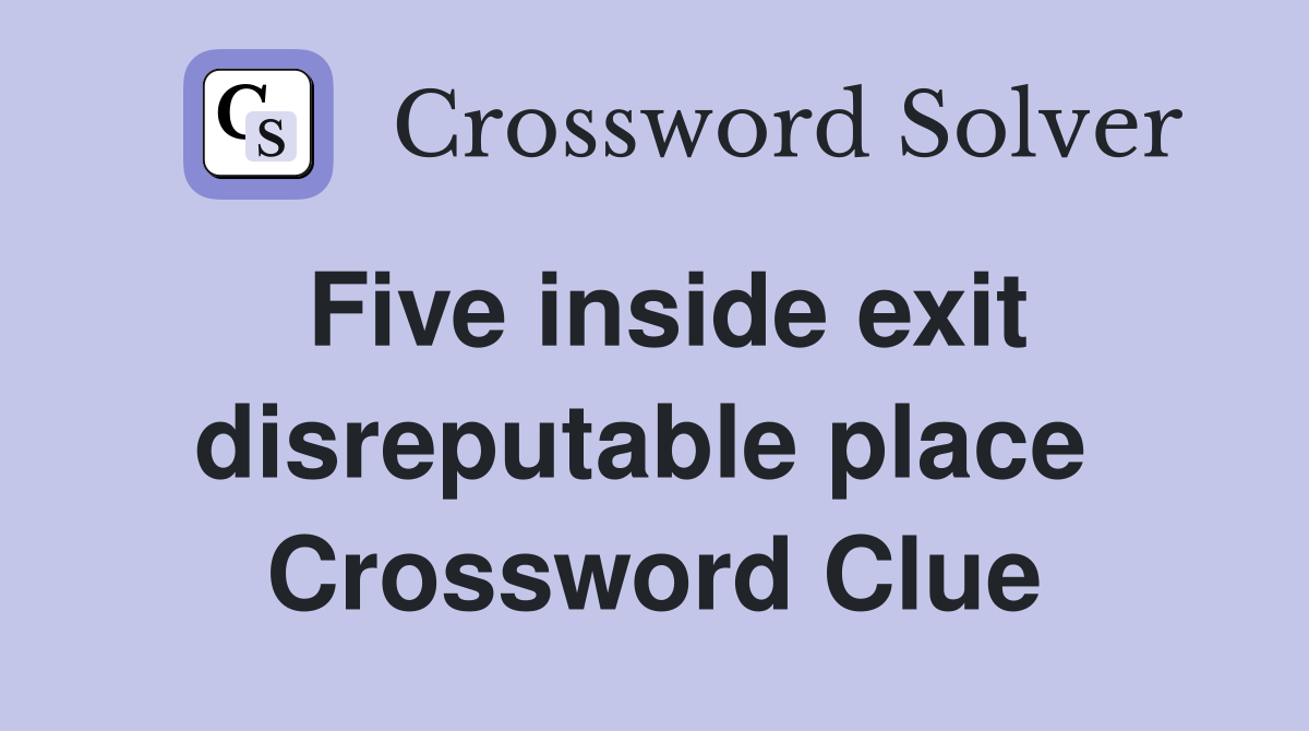 Five inside exit disreputable place  Crossword Clue
