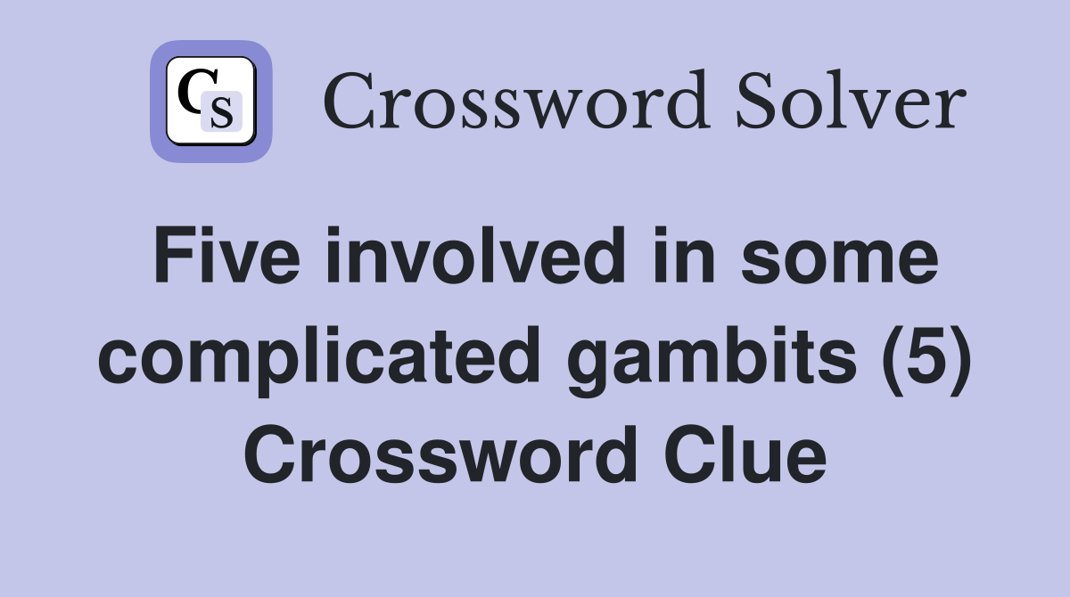 Five involved in some complicated gambits (5) Crossword Clue
