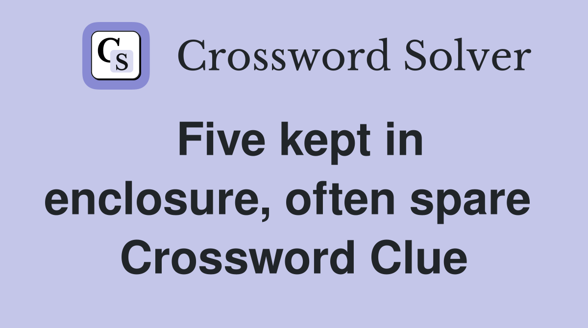 Five kept in enclosure, often spare  Crossword Clue