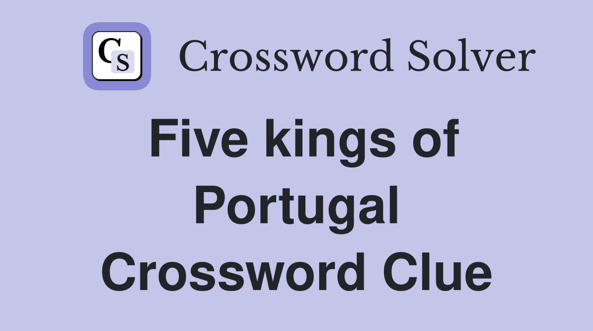 Five kings of Portugal Crossword Clue