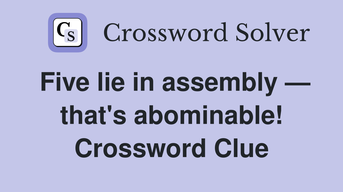Five lie in assembly — that's abominable! Crossword Clue
