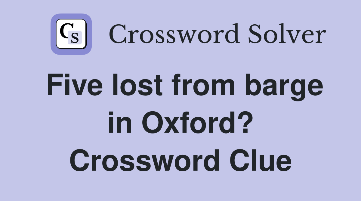 Five lost from barge in Oxford? Crossword Clue
