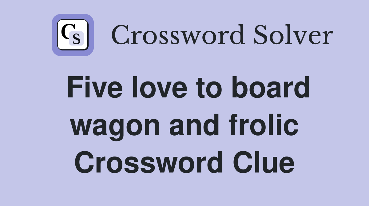 Five love to board wagon and frolic Crossword Clue