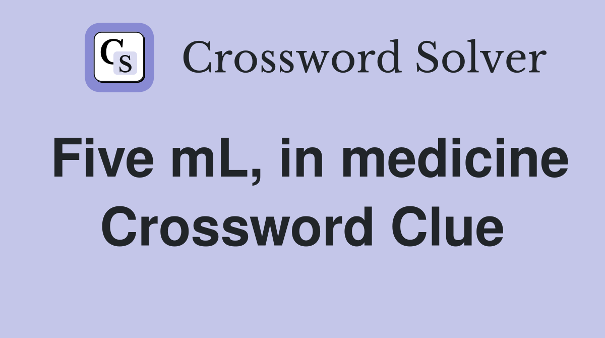 Five mL, in medicine Crossword Clue