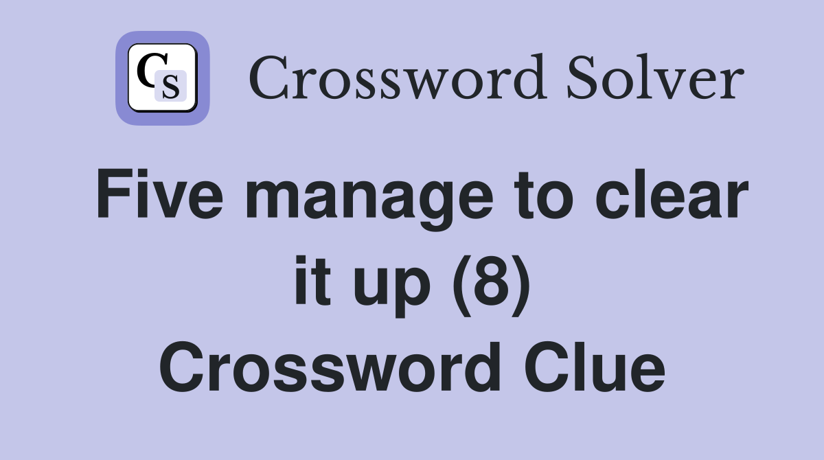 Five manage to clear it up (8) Crossword Clue