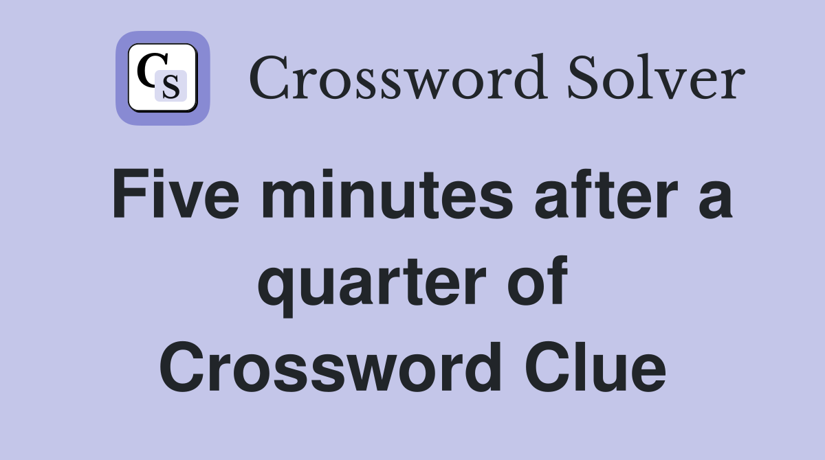 Five minutes after a quarter of Crossword Clue