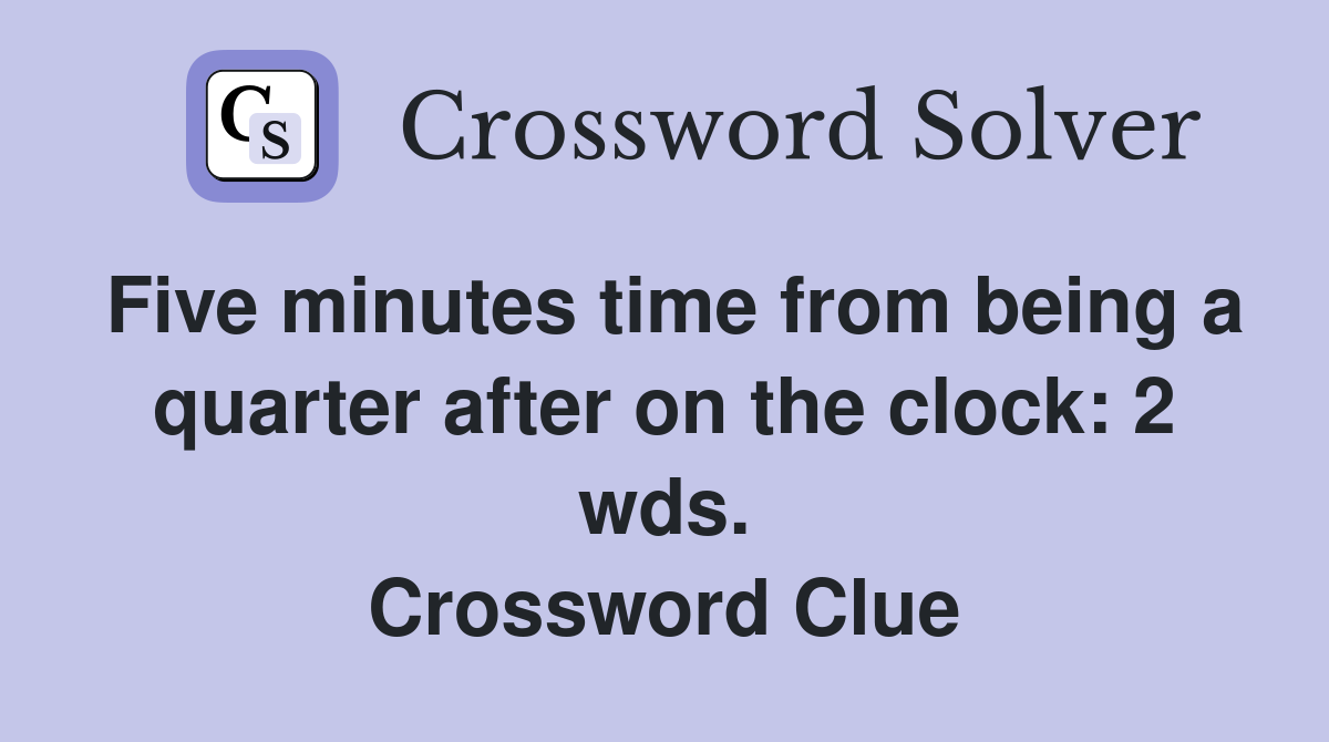 Five minutes time from being a quarter after on the clock: 2 wds. Crossword Clue