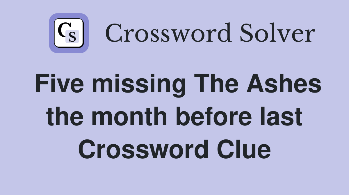 Five missing The Ashes the month before last Crossword Clue