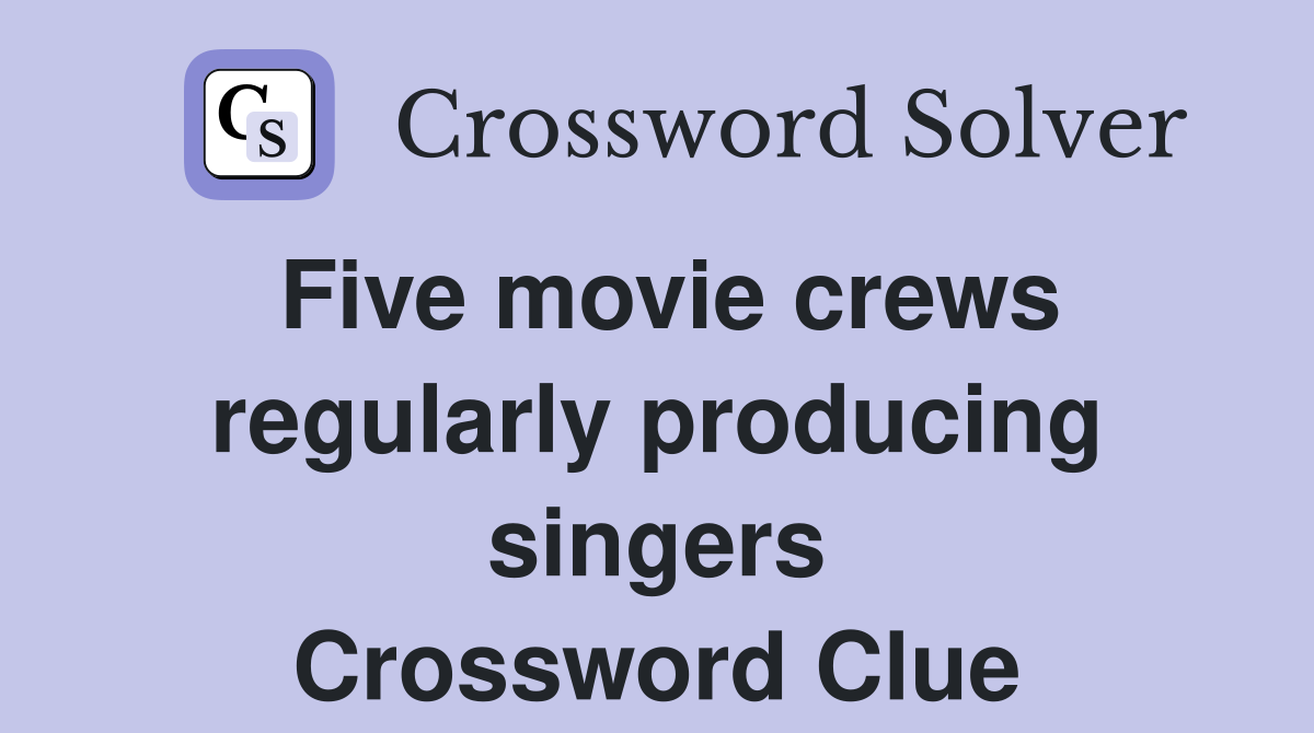 Five movie crews regularly producing singers Crossword Clue