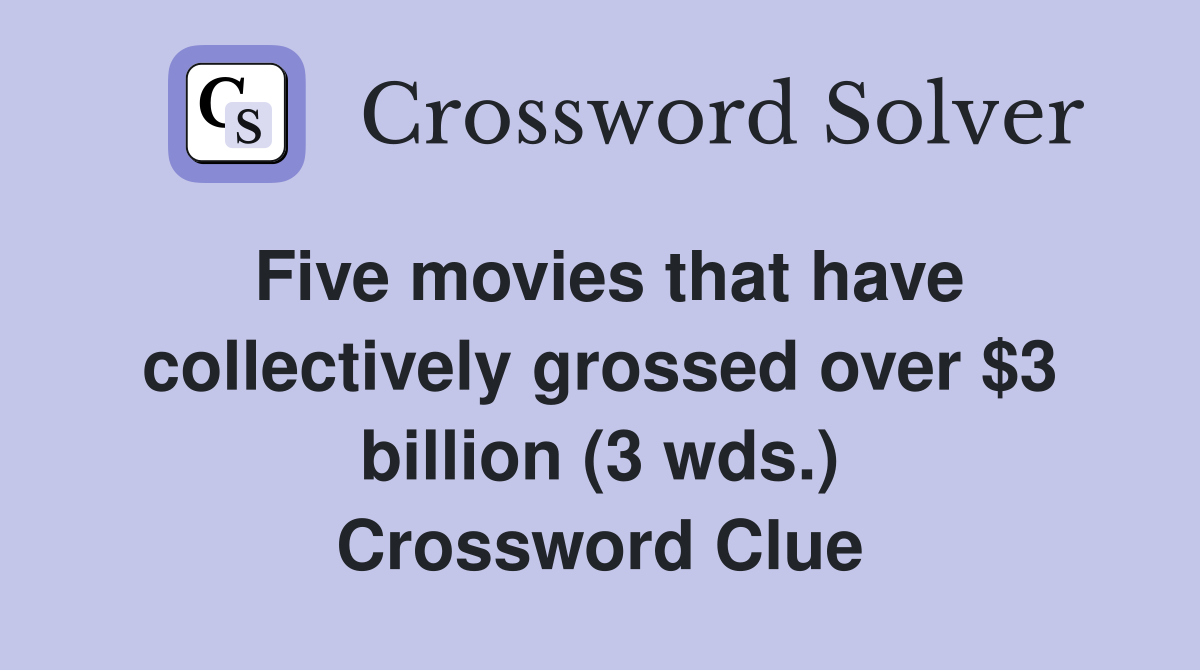 Five movies that have collectively grossed over $3 billion (3 wds.) Crossword Clue