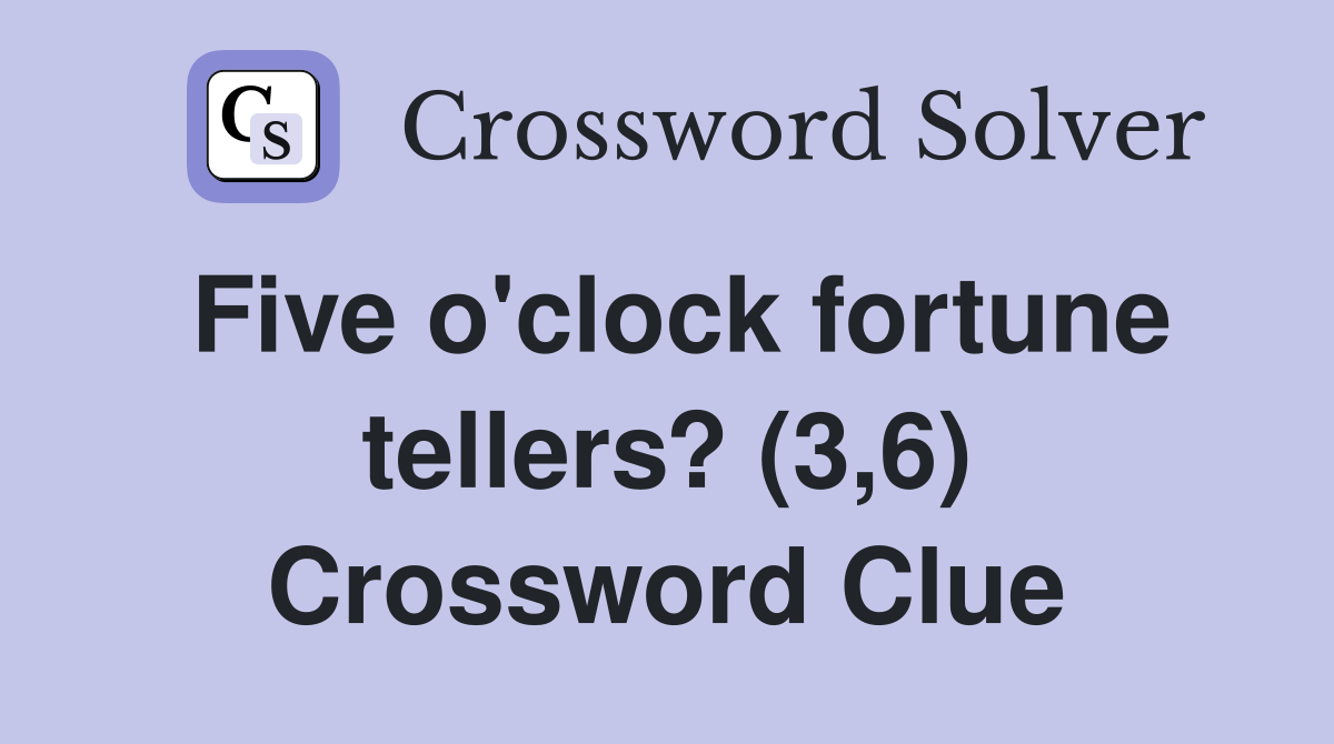 Five o'clock fortune tellers? (3,6) Crossword Clue