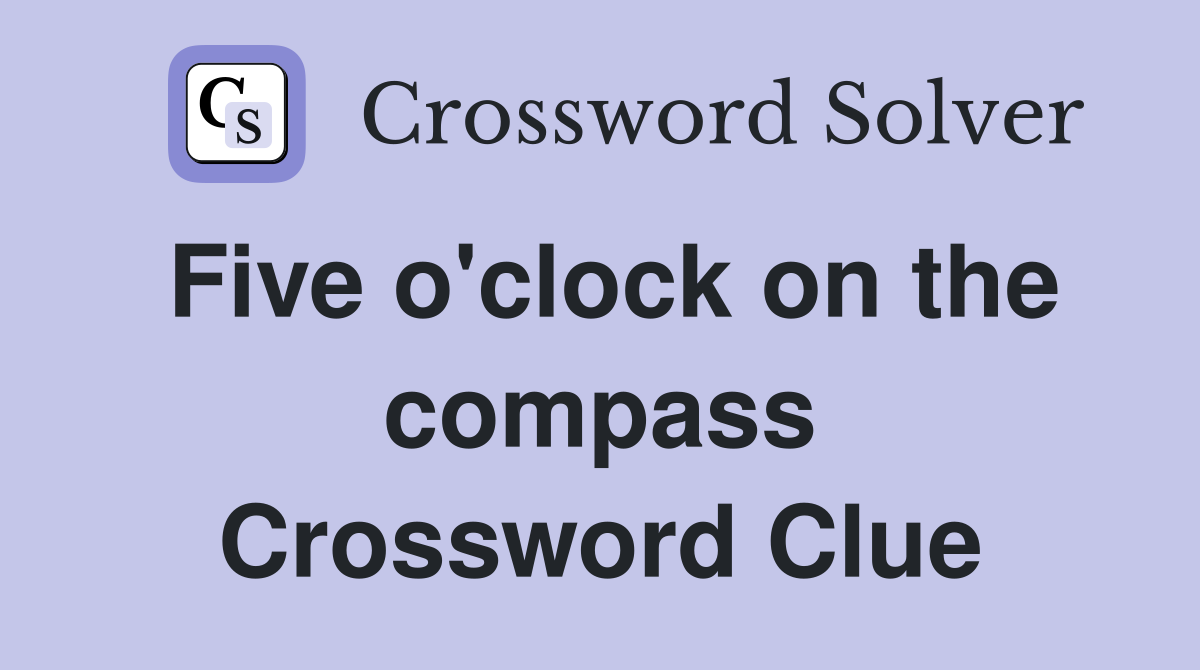 Five o'clock on the compass Crossword Clue